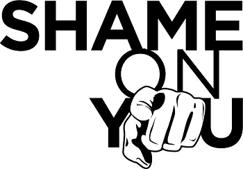 Shame on you!